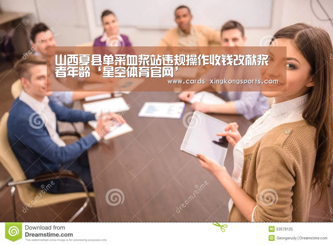 山西夏县单采血浆站违规操作收钱改献浆者年龄‘星空体育官网’(图3) 星空体育