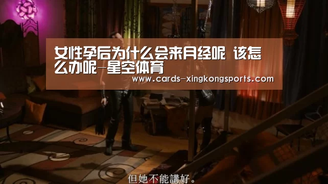 女性孕后为什么会来月经呢 该怎么办呢-星空体育(图3)