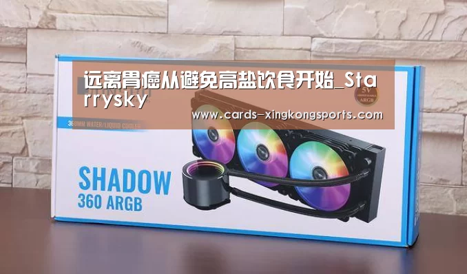 远离胃癌从避免高盐饮食开始_Starrysky(图1) 星空体育