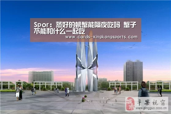 Spor：蒸好的螃蟹能隔夜吃吗 蟹子不能和什么一起吃(图1)
